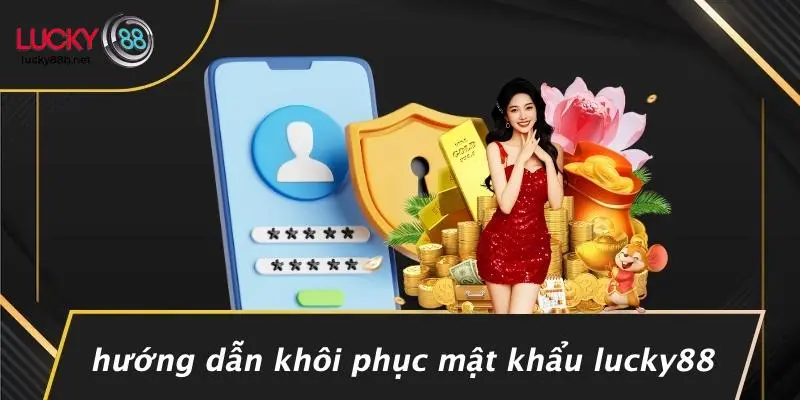 QUÊN MẬT KHẨU LUCKY88: HƯỚNG DẪN PHỤC HỒI TÀI KHOẢN