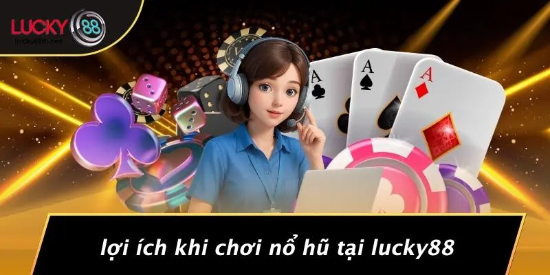 NỔ HŨ LUCKY88: BÍ KÍP CHỚP JACKPOT KHỦNG, TĂNG TỶ LỆ THẮNG