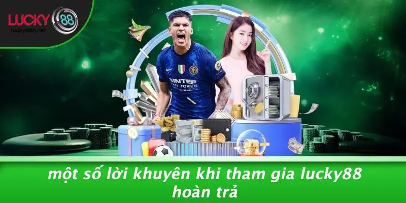LUCKY88 HOÀN TRẢ: ĐỪNG BỎ LỠ CHÍNH SÁCH HOÀN TIỀN ĐẶC BIỆT