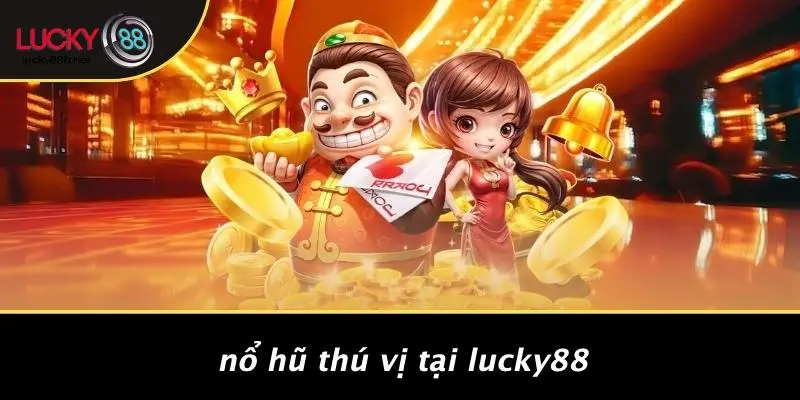 NỔ HŨ LUCKY88: BÍ KÍP CHỚP JACKPOT KHỦNG, TĂNG TỶ LỆ THẮNG