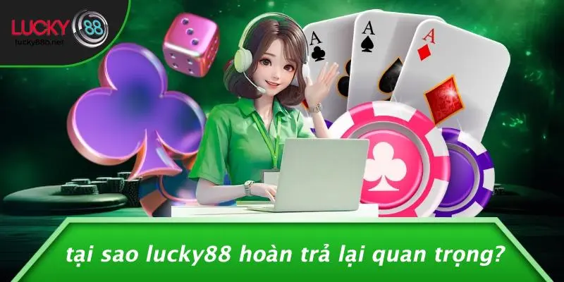 LUCKY88 HOÀN TRẢ: ĐỪNG BỎ LỠ CHÍNH SÁCH HOÀN TIỀN ĐẶC BIỆT