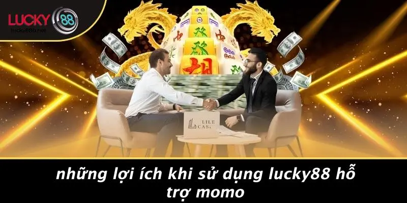 LUCKY88 HỖ TRỢ MOMO: NẠP RÚT NHANH, AN TOÀN CHO GAME THỦ