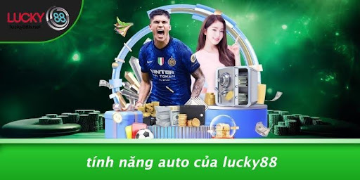 LUCKY88 CÓ AUTO KHÔNG: KHÁM PHÁ TÍNH NĂNG TỰ ĐỘNG ĐẦY THÚ VỊ
