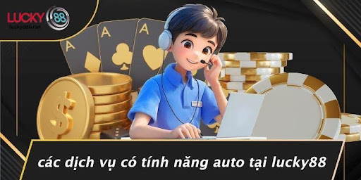 LUCKY88 CÓ AUTO KHÔNG: KHÁM PHÁ TÍNH NĂNG TỰ ĐỘNG ĐẦY THÚ VỊ