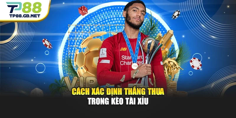 Kèo Tài Xỉu TP88 | Hướng Dẫn Nhận Biết Các Mức Cược