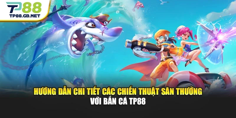 Bắn Cá TP88 | Săn Boss Khủng Cùng Hiệu Ứng Sống Động