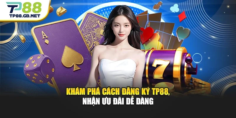 Đăng Ký TP88 | Hướng Dẫn Quy Trình Đơn Giản, Chính Xác