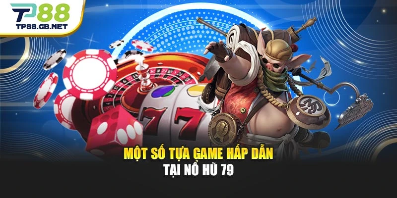Nổ Hũ 79 | Game Quay Hũ Đặc Sắc Dành Cho Thành Viên TP88