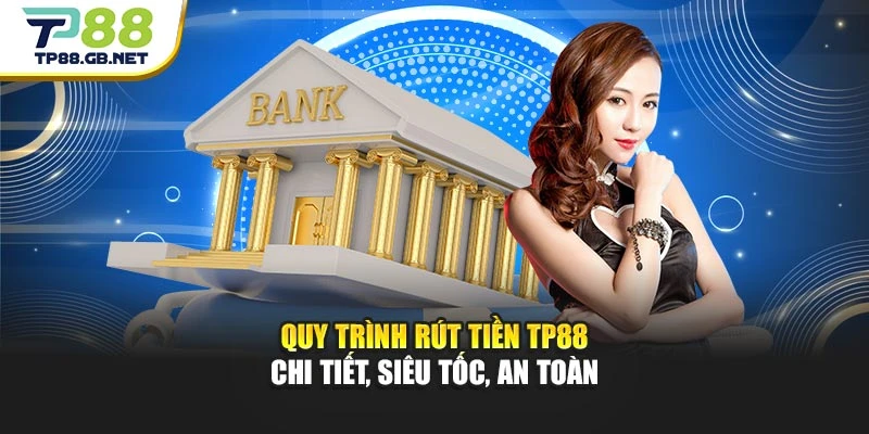 Rút Tiền TP88 | Hướng Dẫn Các Bước Thực Hiện Chi Tiết